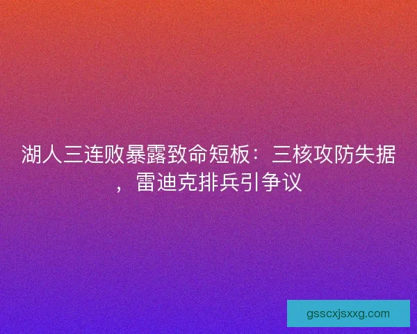 湖人三连败暴露致命短板：三核攻防失据，雷迪克排兵引争议
